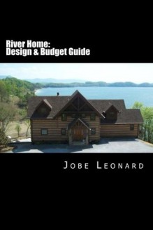 River Home: Budget, Design, Estimate, and Secure Your Best Price - Jobe David Leonard