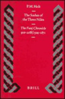 The Sudan of the Three Niles: The Funj Chronicle 910-1288/1504-1871 - P.M. Holt