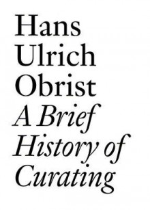 A Brief History of Curating - Hans Obrist