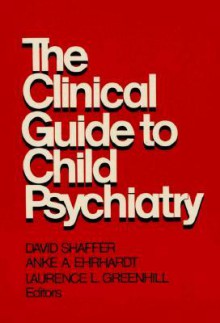 The Clinical Guide to Child Psychiatry - David Shaffer