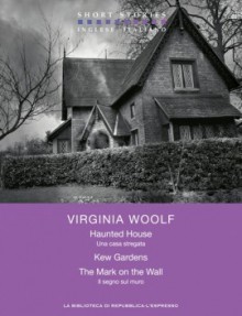 Haunted House – Kew Gardens – The Mark on the Wall / Una casa stregata - Kew Gardens - Il segno sul muro (Short Stories 2012 n°6) - Virginia Woolf