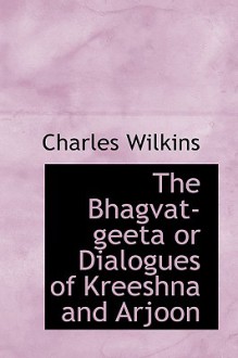 The Bhagvat-Geeta or Dialogues of Kreeshna and Arjoon - Charles Wilkins