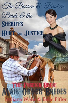 MAIL ORDER BRIDE: The Barren & Broken Bride & the Sheriff's Hunt for Justice: Western Historical Romance (Foreign Bride Book 5) - Indiana Wake, Belle Fiffer