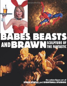 Babes, Beasts, and Brawn: Sculpture of the Fantastic - Steve Kiwus, Doug Hanson, Frenchy Lunning