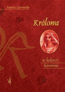 Królowa w kolorze karminu - Renata Czarnecka