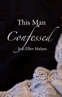 This Man Confessed (This Man, #3) - Jodi Ellen Malpas