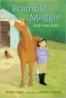 Bramble and Maggie Give and Take - Jessie Haas, Alison Friend