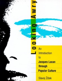 Looking Awry: An Introduction to Jacques Lacan Through Popular Culture - Slavoj Žižek