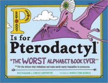 P Is for Pterodactyl: The Worst Alphabet Book Ever - Raj Haldar, Chris Carpenter