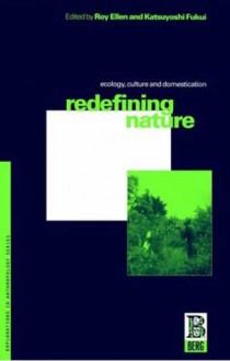 Redefining Nature: Ecology, Culture and Domestication - Roy Ellen, Roy Ellen, R. F. Ellen