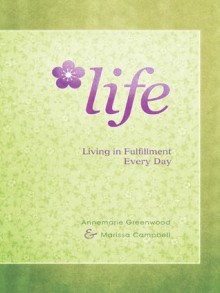 LIFE: Living in Fulfillment Every Day - Annemarie Greenwood, Marissa Campbell