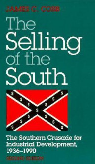 SELLING OF THE SOUTH: The Southern Crusade for Industrial Development, 1936-90 - James C. Cobb