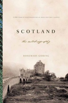 Scotland: An Autobiography: 2,000 Years of Scottish History by Those Who Saw It Happen - Rosemary Goring