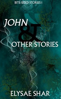 John & Other Stories (Bite-sized Stories Book 1) - Elysae Shar