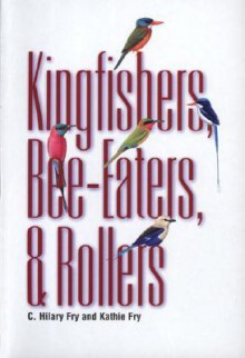 Kingfishers, Bee-Eaters, & Rollers: A Handbook - C. Hilary Fry, Kathie Fry