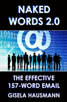 NAKED WORDS 2.0: The Effective 157-Word Email - Gisela Hausmann, Divya Lavanya