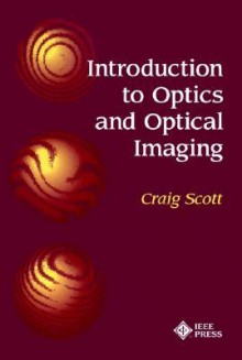 Introduction to Optics and Optical Imaging - Institute of Electrical and Electronics Engineers, Inc., Craig Scott