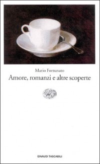 Amore, romanzi e altre scoperte - Mario Fortunato