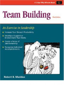 Crisp: Team Building, Fourth Edition: An Exercise in Leadership (Crisp Fifty-Minute Series) - Robert B. Maddux, Barb Wingfield, Robert B. Maddus