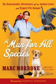 A Man for All Species: The Remarkable Adventures of an Animal Lover and Expert Pet Keeper - Marc Morrone, Nancy Ellis-Bell, Martha Stewart