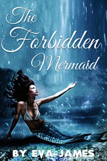 The Forbidden Mermaid: Creature Delights Book 2 - Eva James