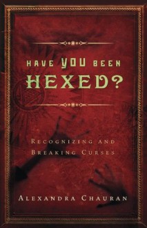 Have You Been Hexed?: Recognizing and Breaking Curses - Alexandra Chauran