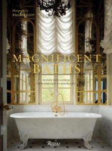 Magnificent Baths: Private Indulgences from Baroque to Minimalist - Massimo Listri, Annetta Hanna