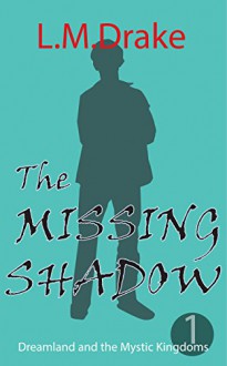 The Missing Shadow (Dreamland and the Mystic Kingdoms Book 1) - L.M. Drake