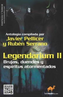 Legendarium II: Brujas, duendes y espíritus atormentados - Javier Pellicer, Rubén Serrano, Javier Cosnava, Ana Morán, Juan Ángel Laguna Edroso, Gervasio López, Maria Delgado