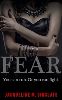 FEAR: You can run. Or you can fight. - Jacqueline M Sinclair