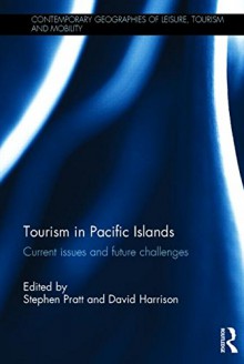 Tourism in Pacific Islands: Current Issues and Future Challenges (Contemporary Geographies of Leisure, Tourism and Mobility) - Stephen Pratt, David Harrison