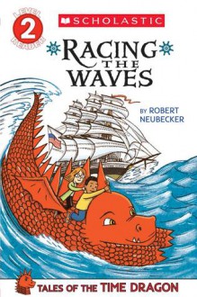 Scholastic Reader Level 2: Tales of the Time Dragon #2: Racing the Waves - Robert Neubecker