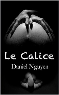 Le Calice (French Edition) - Daniel Nguyen