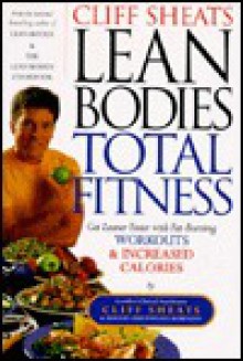 Cliff Sheats Lean Bodies Total Fitness: Get Leaner Faster With Fat-Burning Workouts and INCREASED Calories - Cliff Sheats