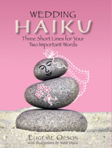 Wedding Haiku: Three Short Lines for Your Two Important Words - Eugénie Seifer Olson, Nelle Davis