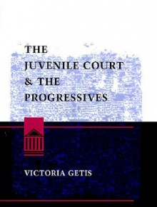 The Juvenile Court and Progressives - Victoria Getis