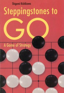 Stepping Stones to Go: A Game of Strategy - Shigemi Kishikawa, Shigemi Kishikawa