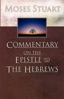 Commentary on the Epistle to the Hebrews - Moses Stuart