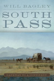 South Pass: Gateway to a Continent - Will Bagley