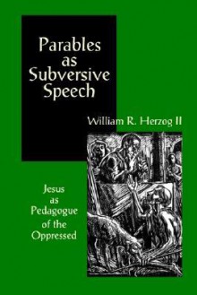 Parables as Subversive Speech: Jesus as Pedagogue of the Oppressed - William R. Herzog II