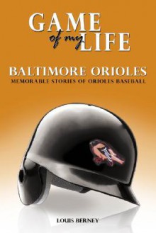 Game of My Life: Baltimore Orioles: Memorable Stories of Orioles Baseball - Louis Berney