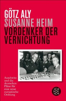 Vordenker der Vernichtung: Auschwitz und die deutschen Pläne für eine neue europäische Ordnung (German Edition) - Götz Aly, Susanne Heim