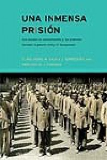 Una inmensa prisión. Los campos de concentración y las prisiones durante la guerra civil y el franquismo - Carme Molinero, Margarida Sala, Jaume Sobrequés