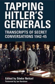 Tapping Hitler's Generals: Transcripts of Secret Conversations 1942-45 - Sönke Neitzel