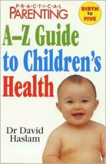 Practical Parenting A-Z Guide to Children's Health - David Haslam