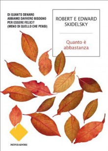 Quanto è abbastanza?: Di quanto denaro abbiamo davvero bisogno per essere felici (meno di quello che pensi) (Strade blu. Non Fiction) (Italian Edition) - Robert Skidelsky, Edward Skidelsky, Francesca Maria Gimelli