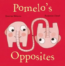 Pomelo's Opposites - Ramona Badescu, Benjamin Chaud