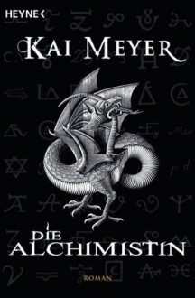 Die Alchimistin: Roman (German Edition) - Kai Meyer