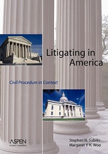 Litigating in America: Civil Procedure in Context - Stephen Subrin