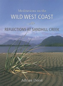 Reflections at Sandhill Creek: Meditations on the Wild West Coast - Adrian Dorst